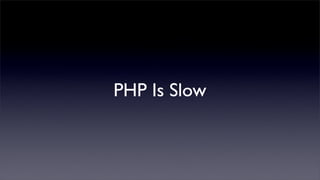 PHP Is Slow
 