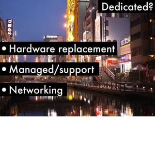 Dedicated?

•Hardware replacement

•Managed/support

•Networking

 