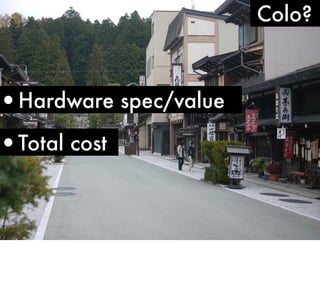 •Hardware spec/value

•Total cost

Colo?

 