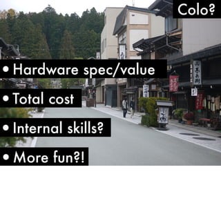 •Hardware spec/value

•Total cost

•Internal skills?

•More fun?!

Colo?

 