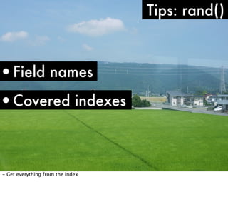 Tips: rand()

•Field names

•Covered indexes

- Get everything from the index

 