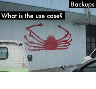 Backups
What is the use case?

 