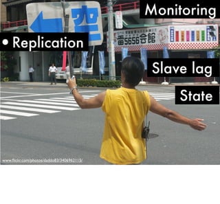 Monitoring

•Replication
Slave lag
State

www.ﬂickr.com/photos/daddo83/3406962115/

 
