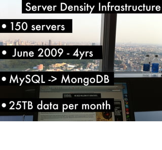 Server Density Infrastructure

•150 servers

• June 2009 - 4yrs

•MySQL -> MongoDB

•25TB data per month

 