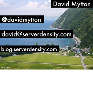 David Mytton
@davidmytton
david@serverdensity.com
blog.serverdensity.com

Woop Japan!

 