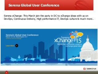 Serena Global User Conference
3
Serena xChange: This March join the party in DC to xChange ideas with us on
DevOps, Continuous Delivery, High performance IT, DevOps culture & much more..
 