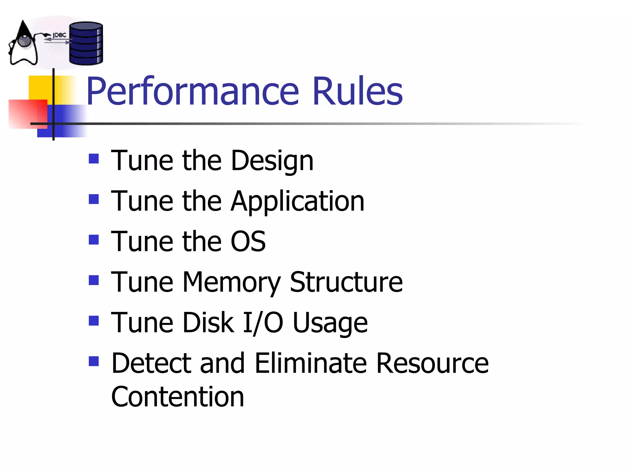 Performance Rules Tune the Design Tune the Application Tune the OS Tune Memory Structure Tune Disk I/O Usage Detect and Eliminate Resource Contention 