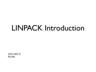 LINPACK Introduction
CSTL HPC IT	

Mu Wei
 