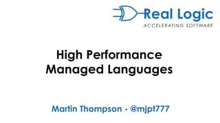 High Performance
Managed Languages
Martin Thompson - @mjpt777
 