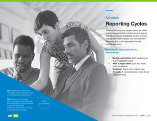Schedule
Reporting Cycles
When scheduling your review cycles, set aside
time to review program performance as well as
internal processes. Constantly work to improve.
The key with review cycles is to conduct them
frequently, but not so frequently that they
impede execution.
Several times when you’ll want to
review results:
• During a promotion: Such as during an
event registration push.
• After a major event: Such as a trade
show or webinar.
• Quarterly: Take a more holistic view.
• Annually: A comprehensive review to aid
yearly planning.
HIGH-PERFORMANCE MARKETING PLAN | STEP 6 | 16
Do: Analyze the success of your
messaging during campaigns, so that
you can adjust and optimize them.
Don’t: Abandon your themes
prematurely. Market education takes
time. Rather than change the themes,
consider changing their
positioning—for example, from “pain”
to “aspirational” messaging.
WHEN
OPTIMIZING
 
