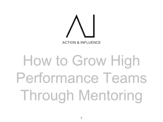 1
How to Grow High
Performance Teams
Through Mentoring
 