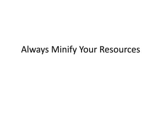 Always Minify Your Resources
 