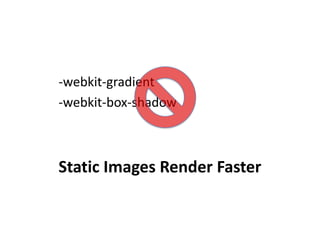 -webkit-gradient
-webkit-box-shadow



Static Images Render Faster
 