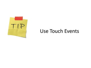 Use Touch Events
 