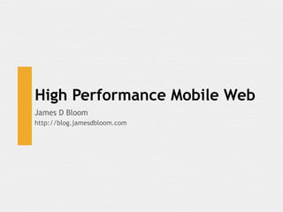 High Performance Mobile Web
James D Bloom
http://blog.jamesdbloom.com
 