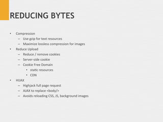 REDUCING BYTES

•    Compression	
  
      –  Use	
  gzip	
  for	
  text	
  resources	
  
      –  Maximize	
  lossless	
 ...
