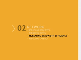 02   NETWORK
     -
     -
         REDUCING REQUESTS
         REDUCING BYTES
     -   INCREASING BANDWIDTH EFFICIENCY
   ...