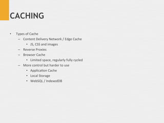 CACHING

•    Types	
  of	
  Cache	
  
      –  Content	
  Delivery	
  Network	
  /	
  Edge	
  Cache	
  
              •  ...