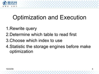 Optimization and Execution 1.Rewrite query 2.Determine which table to read first 3.Choose which index to use 4.Statistic the storage engines before make optimization 