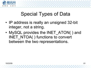 Special Types of Data IP address is really an unsigned 32-bit integer, not a string. MySQL provides the INET_ATON( ) and INET_NTOA( ) functions to convert between the two representations. 
