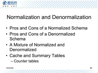 Normalization and Denormalization Pros and Cons of a Normalized Schema Pros and Cons of a Denormalized Schema A Mixture of Normalized and Denormalized Cache and Summary Tables Counter tables 
