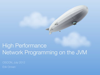 High Performance
Network Programming on the JVM
OSCON, July 2012
Erik Onnen
 