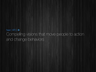 Next HPO à!

Compelling visions that move people to action
and change behaviors	
  

 