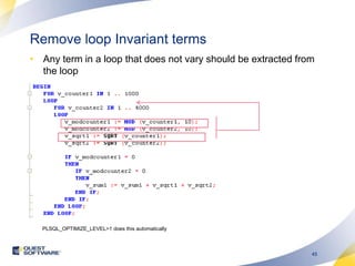 Remove loop Invariant termsAny term in a loop that does not vary should be extracted from the loopPLSQL_OPTIMIZE_LEVEL>1 does this automatically