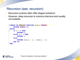 Recursion (see: recursion)Recursive routines often offer elegant solutions*.However, deep recursion is memory-intensive and usually not scalable** Known In Australia as “smart-ass solutions”