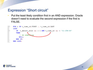 Expression “Short circuit”Put the least likely condition first in an AND expression. Oracle doesn’t need to evaluate the second expression if the first is FALSE.