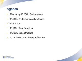 AgendaMeasuring PL/SQL PerformancePL/SQL Performance advantagesSQL CodePL/SQL Data handlingPL/SQL code structureCompilation  and datatype Tweaks