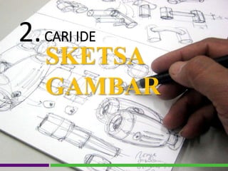 2.
SKETSA
GAMBAR
CARI IDE
 