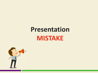 Presentation
MISTAKE
 