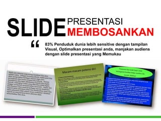 PRESENTASI
MEMBOSANKANSLIDE83% Penduduk dunia lebih sensitive dengan tampilan
Visual, Optimalkan presentasi anda, manjakan audiens
dengan slide presentasi yang Memukau
“
 
