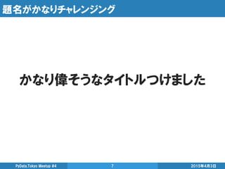 題名がかなりチャレンジング
2015年4月3日PyData.Tokyo Meetup #4 7
かなり偉そうなタイトルつけました
 