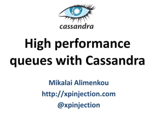 High performance
queues with Cassandra
Mikalai Alimenkou
http://xpinjection.com
@xpinjection

 