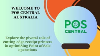 WELCOME TO
POS CENTRAL
AUSTRALIA
Explore the pivotal role of
cutting-edge receipt printers
in optimiSing Point of Sale
operations
 