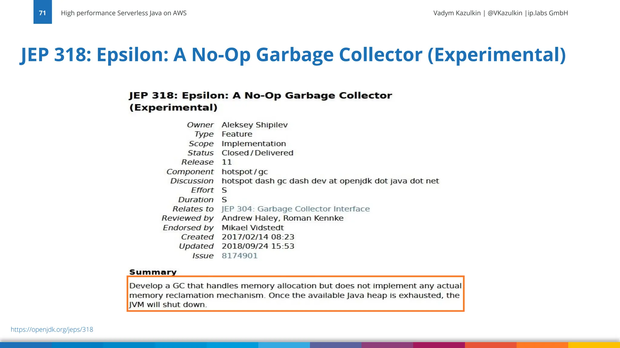 Vadym Kazulkin | @VKazulkin |ip.labs GmbH JEP 318: Epsilon: A No-Op Garbage Collector (Experimental) High performance Serverless Java on AWS 71 https://openjdk.org/jeps/318 