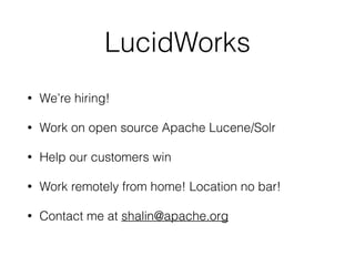 LucidWorks
• We’re hiring!
• Work on open source Apache Lucene/Solr
• Help our customers win
• Work remotely from home! Location no bar!
• Contact me at shalin@apache.org
 