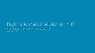 High Performance Solution for PHP
An introduction to the PHP extensions of mine
@laruence
 