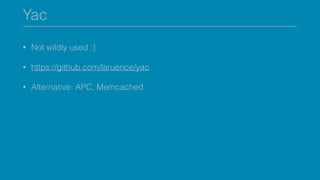 Yac
• Not wildly used :)
• https://github.com/laruence/yac
• Alternative: APC, Memcached
 