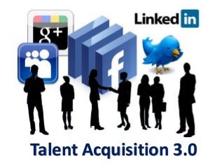 Talent Acquisition 3.0

 