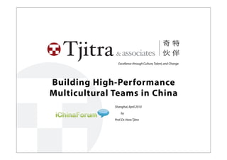 Excellence through Culture, Talent, and Change



Building High-Performance
Multicultural Teams in China

                by Dr. Hora Tjitra
               Shanghai, April 2010
 