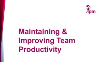 Maintaining &
Improving Team
Productivity
 
