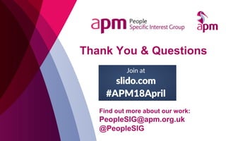 Thank You & Questions
Find out more about our work:
PeopleSIG@apm.org.uk
@PeopleSIG
 