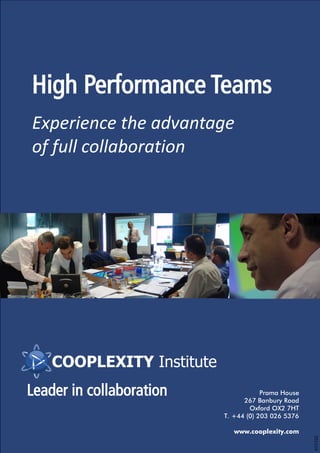 High Performance Teams
Experience the advantage
of full collaboration




Leader in collaboration               Prama House
                                267 Banbury Road
                                  Oxford OX2 7HT
                          T. +44 (0) 203 026 5376

                             www.cooplexity.com
                                                    201210
 