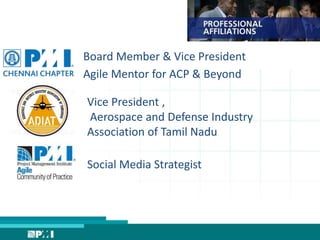 Board Member & Vice President
Vice President ,
Aerospace and Defense Industry
Association of Tamil Nadu
Social Media Strategist
Agile Mentor for ACP & Beyond
 