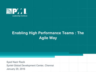 Enabling High Performance Teams : The
Agile Way
Syed Nazir Razik
Syntel Global Development Center, Chennai
January 29, 2016
 