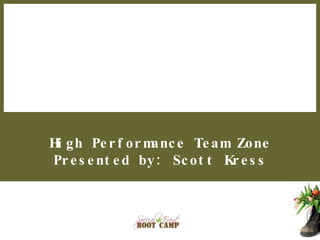High Performance Team Zone Presented by: Scott Kress 