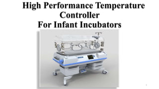High Performance Temperature
Controller
For Infant Incubators
1
 